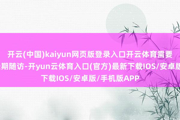 开云(中国)kaiyun网页版登录入口开云体育需要系统疗养与长期随访-开yun云体育入口(官方)最新下载IOS/安卓版/手机版APP